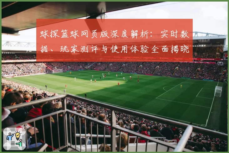 球探篮球网页版深度解析：实时数据、玩家测评与使用体验全面揭晓