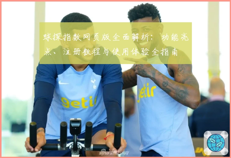 球探指数网页版全面解析：功能亮点、注册教程与使用体验全指南