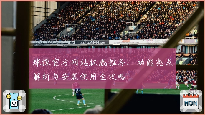 球探官方网站权威推荐：功能亮点解析与安装使用全攻略